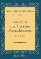 Comedias del Celebre Poeta Espanol: Tomo X. y XI (Classic Reprint) di Pedro Calderon de la Barca edito da Forgotten Books