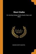 Short Stalks: Or, Hunting Camps, North, South, East, And West di Edward North Buxton edito da Franklin Classics