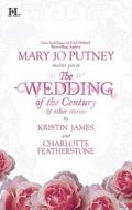 The Wedding of the Century: & Other Stories di Mary Jo Putney, Kristin James, Charlotte Featherstone edito da Harlequin Books