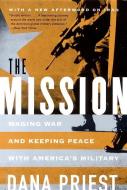 The Mission: Waging War and Keeping Peace with America's Military di Dana Priest edito da W W NORTON & CO