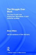 The Struggle Over Work di Shaun Wilson edito da Taylor & Francis Ltd