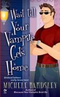 Wait Till Your Vampire Gets Home di Michele Bardsley edito da Berkley Books