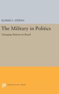 The Military in Politics di Alfred C. Stepan edito da Princeton University Press