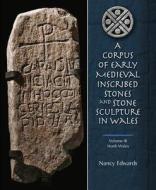 Corpus of Early Medieval Inscribed Stones and Stone Sculptures in Wales: North Wales v. 3 di Nancy Edwards edito da University of Wales Press