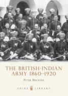 The British-Indian Army, 1860-1914 di Peter Duckers edito da Bloomsbury Publishing PLC