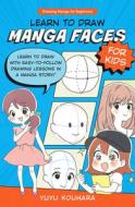 Learn to Draw Manga Faces for Kids: Learn to Draw with Easy-To-Follow Drawing Lessons in a Manga Story! di Yuyu Kouhara edito da QUARRY BOOKS