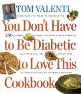 You Don\'t Have To Be Diabetic To Love This Cookbook di Tom Valenti, Andrew Friedman edito da Workman Publishing