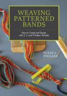 Weaving Patterned Bands: How to Create and Design with 5, 7 and 9 Pattern Threads di ,Susan,J. Foulkes edito da Schiffer Publishing Ltd
