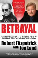 Betrayal: Whitey Bulger and the FBI Agent Who Fought to Bring Him Down di Robert Fitzpatrick, Jon Land edito da FORGE