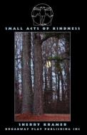 Small Acts Of Kindness di Sherry Kramer edito da Broadway Play Publishing Inc