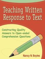 Teaching Written Response to Text: Constructing Quality Answers to Open-Ended Comprehension Questions di Nancy Boyles edito da MAUPIN HOUSE PUB INC