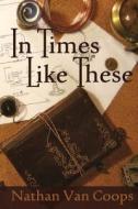 In Times Like These di Nathan Van Coops edito da Skylighter Press