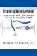 Becoming Nurse Awesome: Love Notes + Life Lessons for a Brand New Nurse di Melissa M. Andersen edito da Nurse Awesome