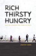 Rich Thirsty Hungry: And the Freedom That Finds Us There di Jamie Lisea edito da Jamie Lisea