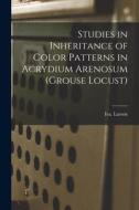 Studies in Inheritance of Color Patterns in Acrydium Arenosum (grouse Locust) di Iva Larson edito da LIGHTNING SOURCE INC