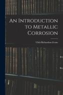 An Introduction to Metallic Corrosion di Ulick Richardson Evans edito da LIGHTNING SOURCE INC
