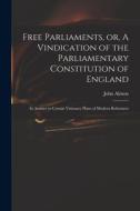 Free Parliaments, or, A Vindication of the Parliamentary Constitution of England: in Answer to Certain Visionary Plans of Modern Reformers di John Almon edito da LIGHTNING SOURCE INC