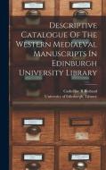 Descriptive Catalogue Of The Western Mediaeval Manuscripts In Edinburgh University Library di Borland Catherine R edito da LEGARE STREET PR