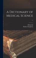 A Dictionary of Medical Science .. di Robley Dunglison, Richard J.  Ed Dunglison edito da LEGARE STREET PR