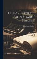 The Day-Book of John Stuart Blackie di John Stuart Blackie edito da LEGARE STREET PR
