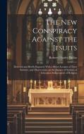 The new Conspiracy Against the Jesuits: Detected and Briefly Exposed, With a Short Account of Their Institute, and Observations on the Danger of Syste di Robert Charles Dallas edito da LEGARE STREET PR