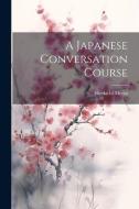 A Japanese Conversation Course di Hirokichi Mutsu edito da LEGARE STREET PR