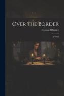 Over the Border di Herman Whitaker edito da LEGARE STREET PR