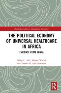 The Political Economy Of Universal Healthcare In Africa di Philip C. Aka, Hassan Wahab, Yvette M. Alex-Assensoh edito da Taylor & Francis Ltd