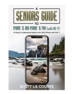 A Seniors Guide to iPhone 15 and iPhone 15 pro (with iOS 17) di Scott La Counte edito da SL Editions