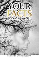 your Facts Are Not My Truths di LaTricia Fulgham edito da Christian Faith Publishing, Inc