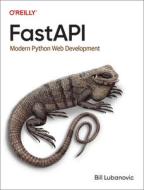 Fastapi: Modern Python Web Development di Bill Lubanovic edito da OREILLY MEDIA