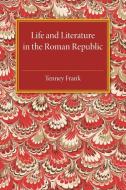 Life and Literature in the Roman Republic di Tenney Frank edito da Cambridge University Press