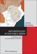 Anthropology in the Public Arena: Historical and Contemporary Contexts di Jeremy MacClancy edito da WILEY