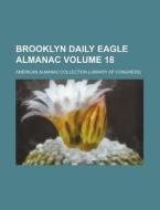 Brooklyn Daily Eagle Almanac Volume 18 di American Almanac Collection edito da Rarebooksclub.com