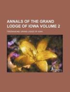 Annals of the Grand Lodge of Iowa Volume 2 di Freemasons Grand Lodge of Iowa edito da Rarebooksclub.com