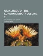 Catalogue of the London Library Volume 5; St. James Square, London di London Library edito da Rarebooksclub.com