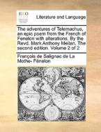 The Adventures Of Telemachus, An Epic Poem From The French Of Fenelon With Alterations. By The Revd. Mark Anthony Meilan. The Second Edition. Volume 2 di Franois De Salignac De La Mo Fnelon, Francois De Salignac Fenelon edito da Gale Ecco, Print Editions