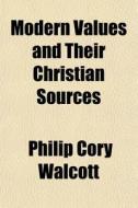 Modern Values And Their Christian Source di Philip Cory Walcott edito da General Books