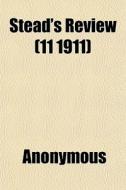 Stead's Review 11 1911 di Anonymous edito da General Books
