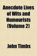 Anecdote Lives Of Wits And Humourists V di John Timbs edito da General Books