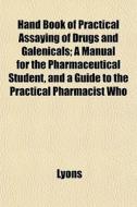 Hand Book Of Practical Assaying Of Drugs di Lyons edito da General Books