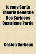 Lecons Sur La Theorie Generale Des Surfa di Gaston Darboux edito da General Books