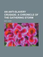 An Anti-slavery Crusade; A Chronicle Of di Jesse Macy edito da Rarebooksclub.com