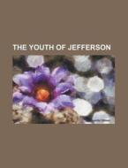 The Youth Of Jefferson di Anonymous edito da Rarebooksclub.com