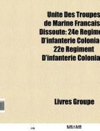 UnitÃ¯Â¿Â½ Des Troupes De Marine FranÃ¯Â¿Â½aise Dissoute: 24e RÃ¯Â¿Â½giment D'infanterie Coloniale, 22e RÃ¯Â¿Â½giment D'infanterie Coloniale di Source Wikipedia edito da Books Llc