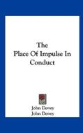 The Place of Impulse in Conduct di John Dewey edito da Kessinger Publishing