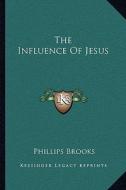 The Influence of Jesus di Phillips Brooks edito da Kessinger Publishing
