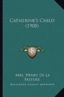 Catherine's Child (1908) di Mrs Henry de La Pasture edito da Kessinger Publishing