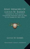 Army Memoirs of Lucius W. Barber: Company D, 15th Illinois Volunteer Infantry, May 24, 1861 to September 30, 1865 (1894) di Lucius W. Barber edito da Kessinger Publishing