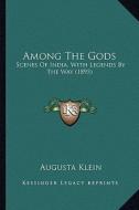 Among the Gods: Scenes of India, with Legends by the Way (1895) di Augusta Klein edito da Kessinger Publishing